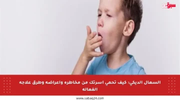 السعال الديكي: كيف تحمي أسرتك من مخاطره وأعراضه وطرق علاجه الفعالة